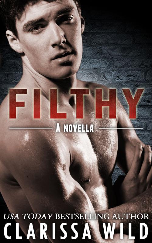 Cover of the book Filthy (New Adult Romance) - #3 Fierce Series by Clarissa Wild, Clarissa Wild
