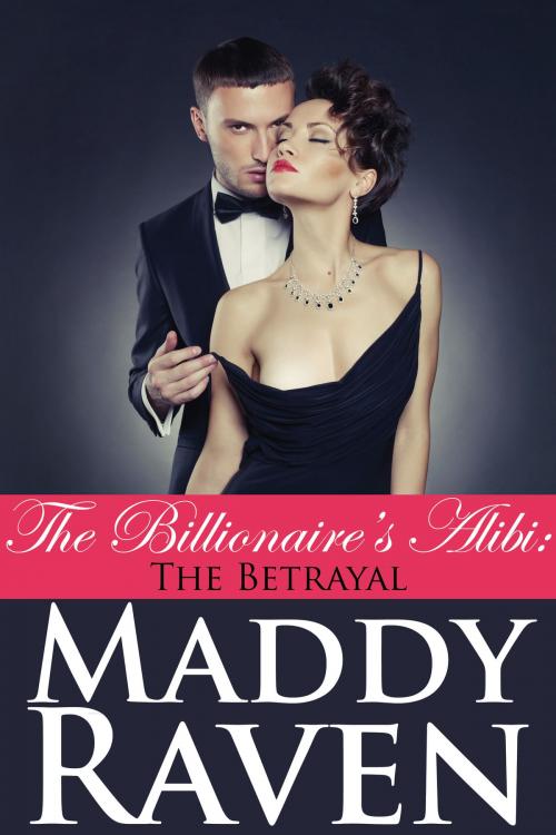 Cover of the book The Billionaire's Alibi: The Betrayal (The Billionaire's Alibi #5) by Maddy Raven, Spaulding House