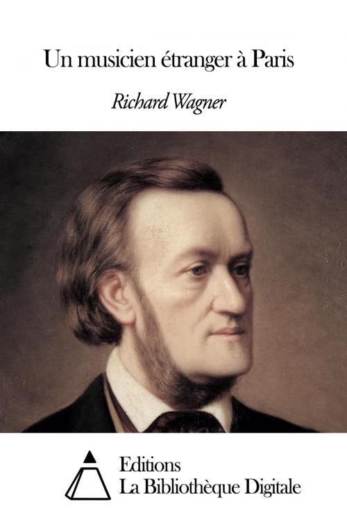 Cover of the book Un musicien étranger à Paris by Richard Wagner, Editions la Bibliothèque Digitale