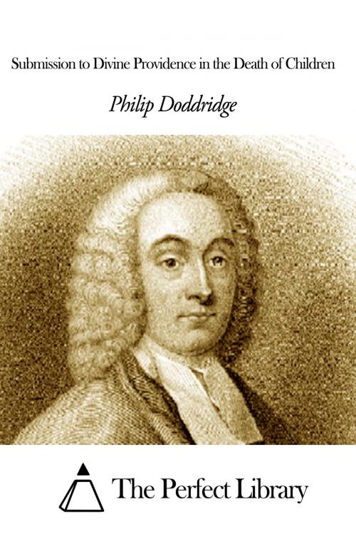 Cover of the book Submission to Divine Providence in the Death of Children by Philip Doddridge, The Perfect Library