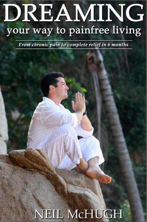 Cover of the book Dreaming Your Way to Pain Free Living by Neil McHugh, Pain Free Living Company