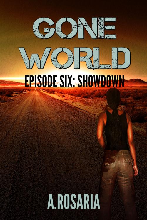 Cover of the book Gone World Episode Six: Showdown by A.Rosaria, Rosaria