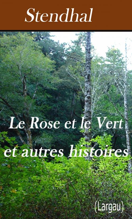 Cover of the book Le Rose et le Vert et autres histoires by Stendhal, Largau
