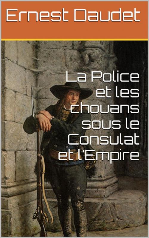 Cover of the book La Police et les chouans sous le Consulat et l’Empire by Ernest Daudet, PRB