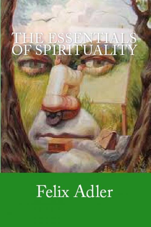 Cover of the book The Essentials of Spirituality by Felix Adler, Serapis
