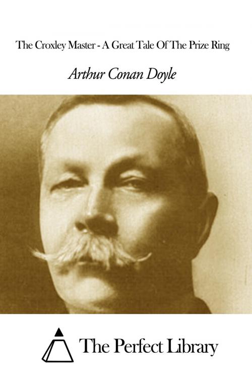 Cover of the book The Croxley Master - A Great Tale Of The Prize Ring by Arthur Conan Doyle, The Perfect Library