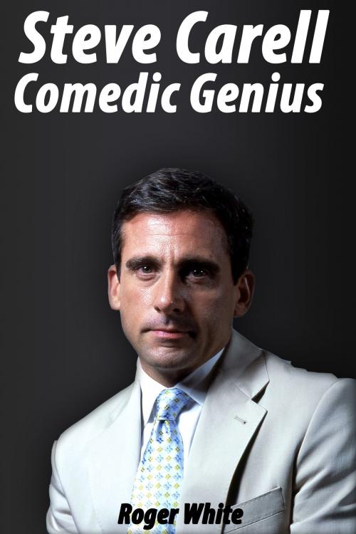 Cover of the book Steve Carell: Comedic Genius by Roger White, Roger White