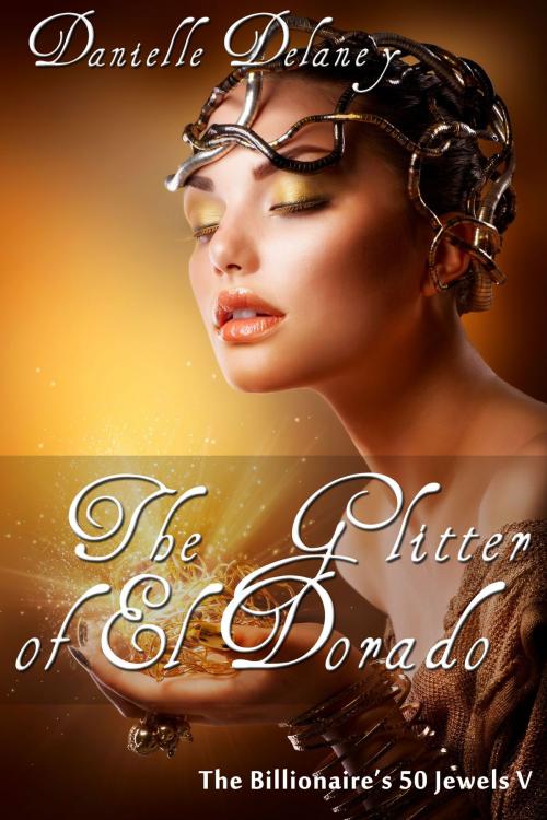 Cover of the book The Glitter of El Dorado (The Billionaire's 50 Jewels V) by Danielle Delaney, D-Licious Publishing