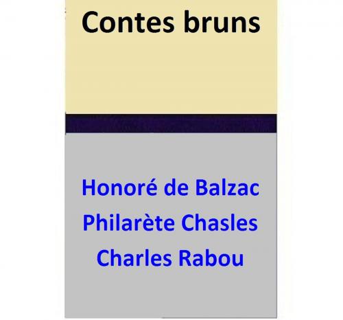 Cover of the book Contes bruns by Honoré de Balzac, Philarète Chasles, Charles Rabou, Honoré de Balzac
