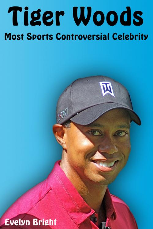 Cover of the book Tiger Woods: Most Sports Controversial Celebrity by Evelyn Bright, Evelyn Bright