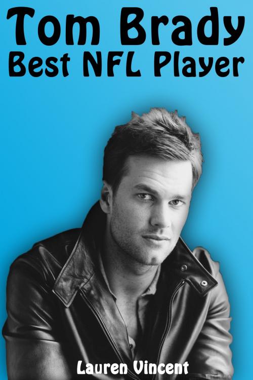 Cover of the book Tom Brady: Best NFL Player by Lauren Vincent, Lauren Vincent