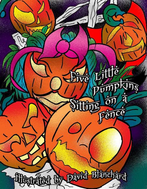 Cover of the book Five Little Pumpkins Sitting on a Fence by David Blanchard, Perfect Commando Productions
