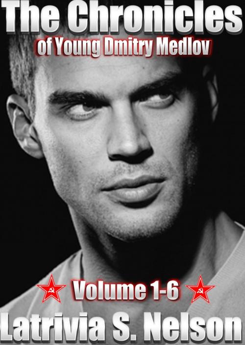 Cover of the book The Chronicles of Young Dmitry Medlov: Volume 1-6 by Latrivia Nelson, RiverHouse Publishing, LLC