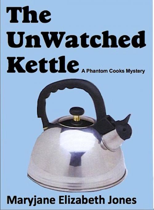 Cover of the book The Unwatched Kettle by Maryjane Elizabeth Jones, Absolutely Amazing Ebooks