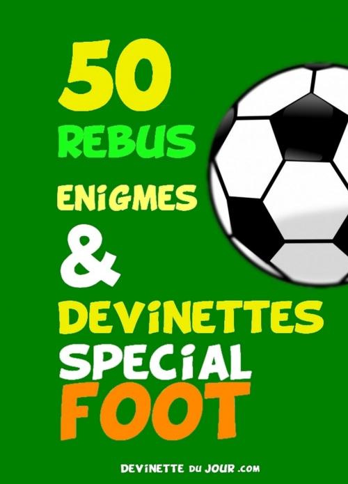 Cover of the book 50 devinettes, rébus, charades spécial Football by Devinette Du Jour, Devinette du Jour.com