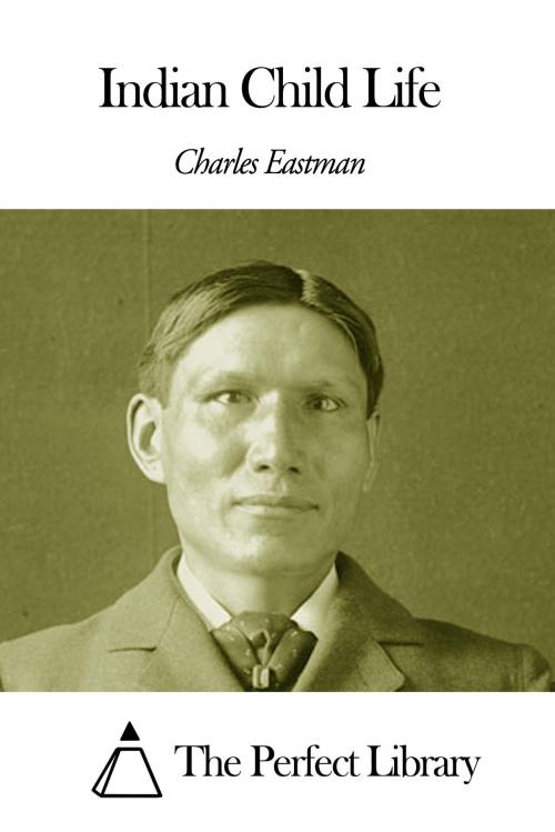 Cover of the book Indian Child Life by Charles Alexander Eastman, The Perfect Library