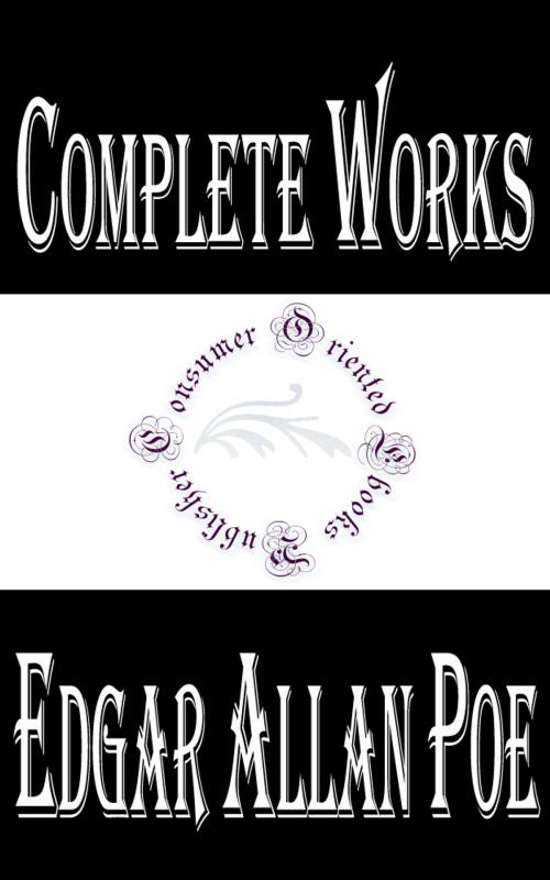 Cover of the book Complete Works of Edgar Allan Poe "American Author, Poet, Editor, and Literary Critic" (Annotated) by Edgar Allan Poe, Consumer Oriented Ebooks Publisher