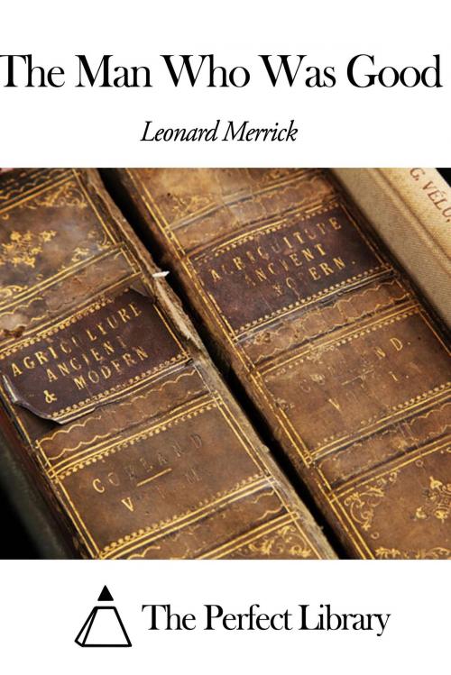 Cover of the book The Man Who Was Good by Leonard Merrick, The Perfect Library