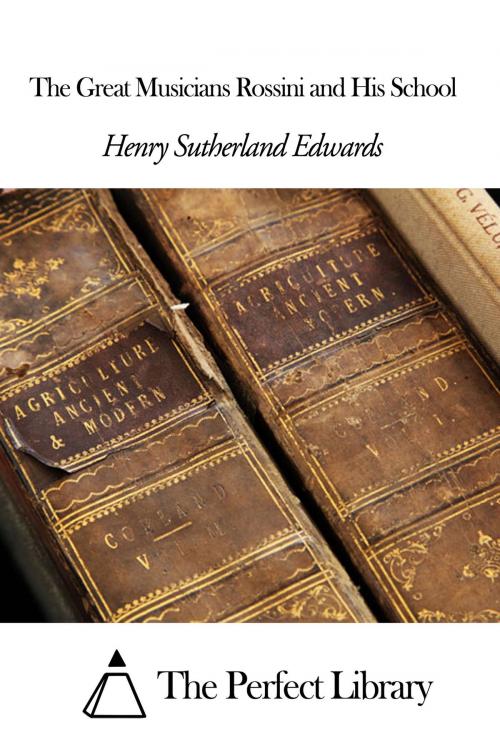 Cover of the book The Great Musicians Rossini and His School by Henry Sutherland Edwards, The Perfect Library