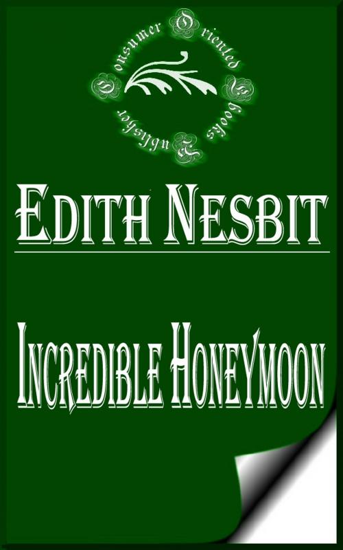 Cover of the book Incredible Honeymoon by E. Nesbit, Consumer Oriented Ebooks Publisher