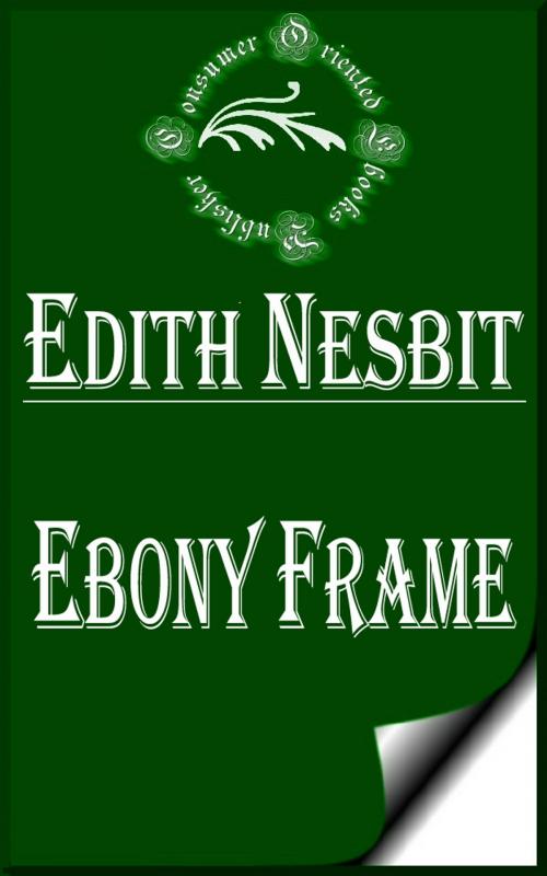Cover of the book Ebony Frame by E. Nesbit, Consumer Oriented Ebooks Publisher