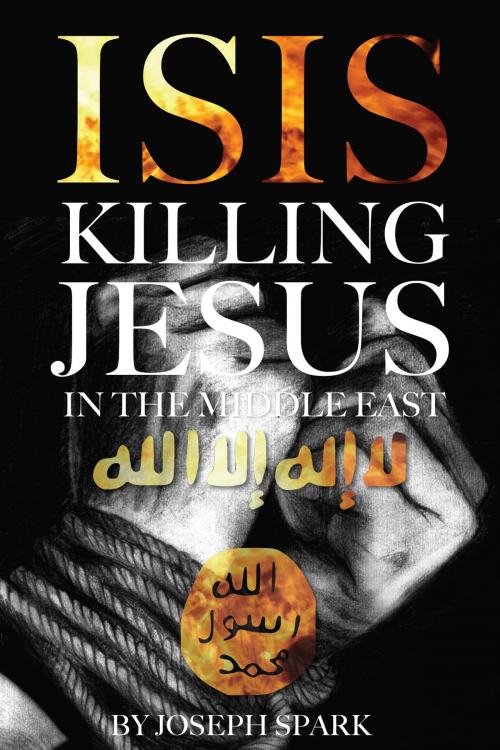 Cover of the book Isis: Killing Jesus in the Middle East by Joseph Spark, Conceptual Kings
