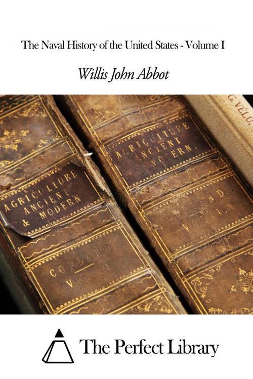 Cover of the book The Naval History of the United States - Volume I by Willis John Abbot, The Perfect Library