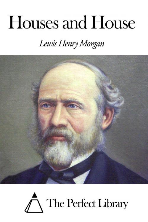 Cover of the book Houses and House by Lewis Henry Morgan, The Perfect Library