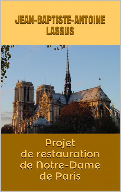 Cover of the book Projet de restauration de Notre-Dame de Paris by Jean-Baptiste-Antoine Lassus, Eugène-Emmanuel Viollet-le-Duc, JCA