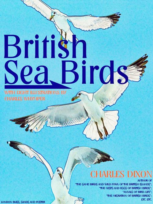 Cover of the book British Sea Birds (Illustrations) by Charles Dixon, Charles Whymper, LONDON  BLISS, SANDS AND FOSTER