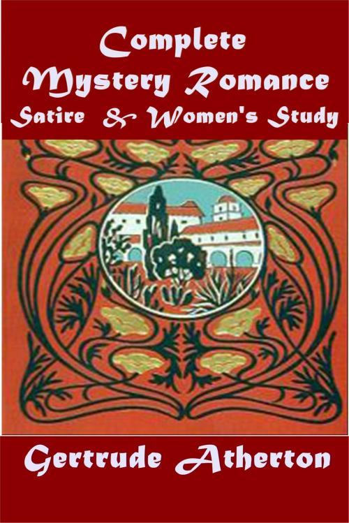 Cover of the book Complete Satire Mystery Romance & Women's Study by Gertrude Franklin Horn Atherton, AEB Publishing