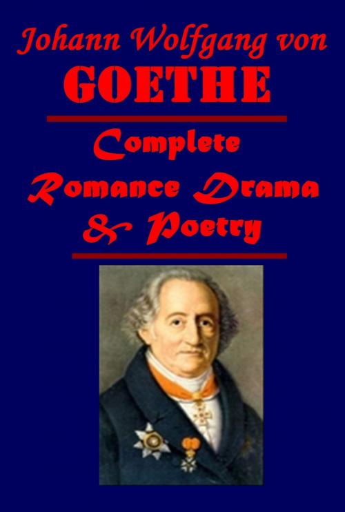Cover of the book Complete Romance Drama Poetry by Johann Wolfgang von Goethe, AGEB Publishing