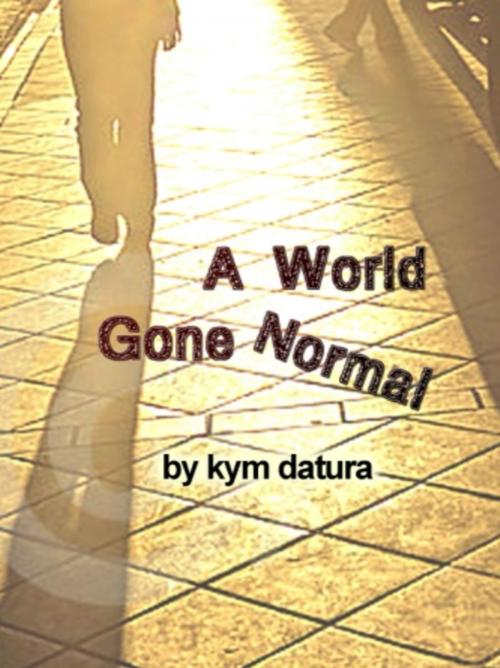 Cover of the book A World Gone Normal by Kym Datura, Vince Stead