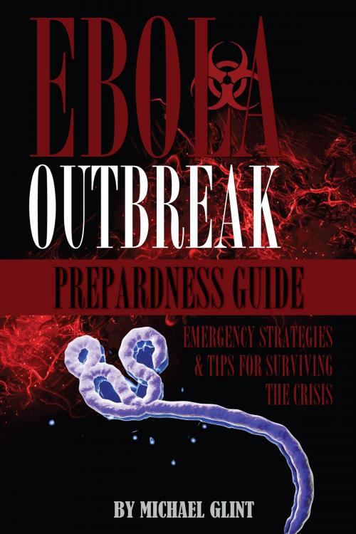 Cover of the book EBOLA: Outbreak Preparedness Guide Emergency Strategies & Tips for Surviving the Crisis by Michael Glint, Conceptual Kings