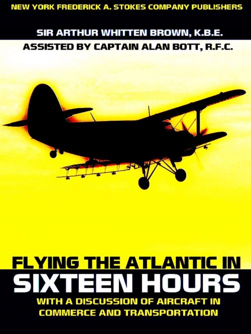 Cover of the book Flying the Atlantic in Sixteen Hours by Arthur Whitten Brown, Alan Bott, NEW YORK FREDERICK A. STOKES COMPANY