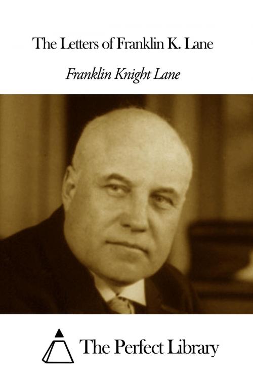 Cover of the book The Letters of Franklin K. Lane by Franklin Knight Lane, The Perfect Library