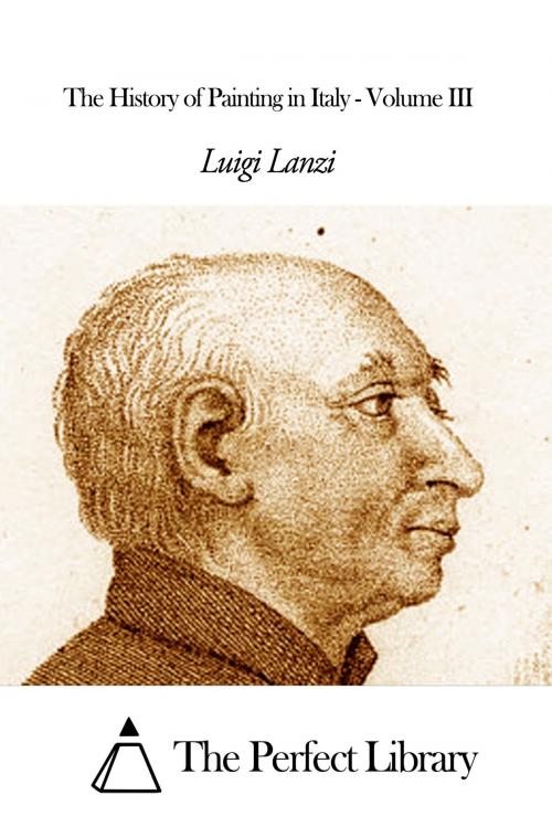 Cover of the book The History of Painting in Italy - Volume III by Luigi Lanzi, The Perfect Library