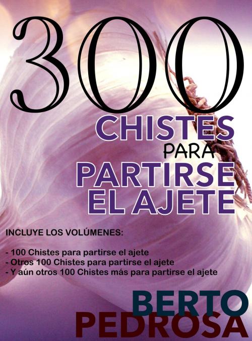 Cover of the book 300 Chistes para partirse el ajete by Berto Pedrosa, Nuevos Autores