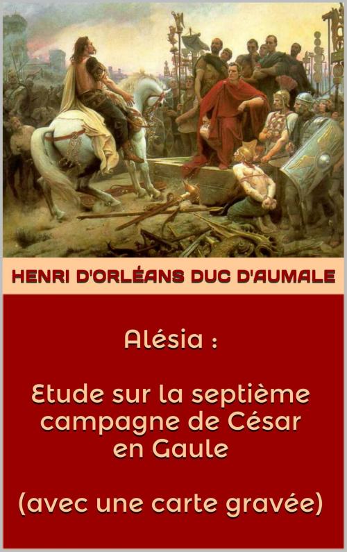 Cover of the book Alésia : Etude sur la septième campagne de César en Gaule ( avec une carte gravée ) by Henri d'Orléans, Duc d'Aumale, JCA