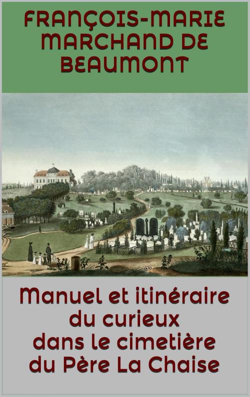Cover of the book Manuel et itinéraire du curieux dans le cimetière du Père La Chaise by François-Marie Marchand de Beaumont, JCA