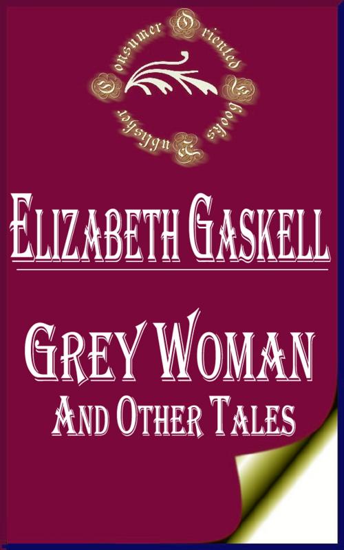 Cover of the book Grey Woman and other Tales by Elizabeth Gaskell, Consumer Oriented Ebooks Publisher
