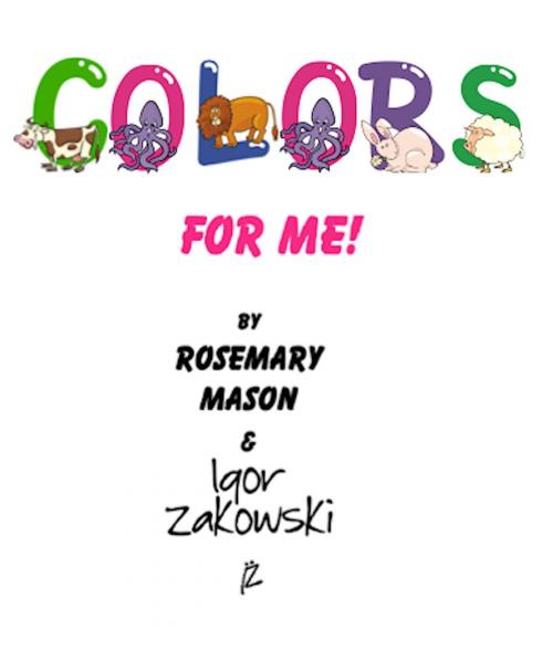 Cover of the book Colors for ME! by Rosemary Mason, Igor Zakowski, Absolutely Amazing Ebooks