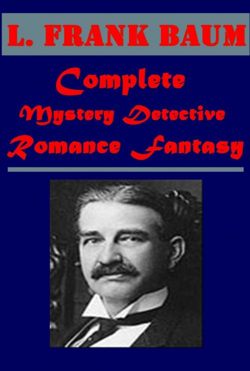 Cover of the book Complete Mystery Detective Romance Fantasy by L. Frank Baum, Edith Van Dyne, AGEB Publishing
