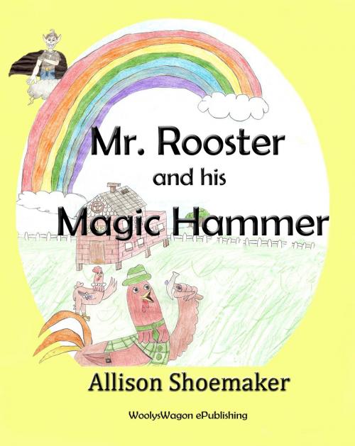 Cover of the book Mr. Rooster and his Magic Hammer by Allison Shoemaker, WoolysWagon ePublishing