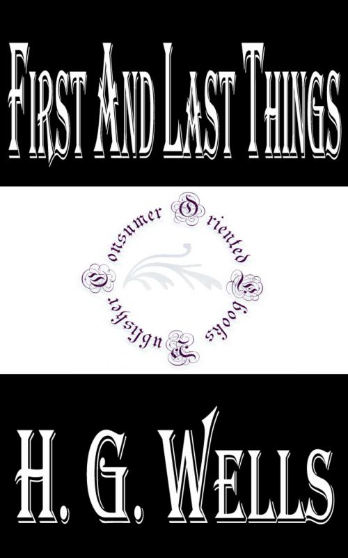 Cover of the book First and Last Things: A Confession of Faith and Rule of Life by H.G. Wells, Consumer Oriented Ebooks Publisher