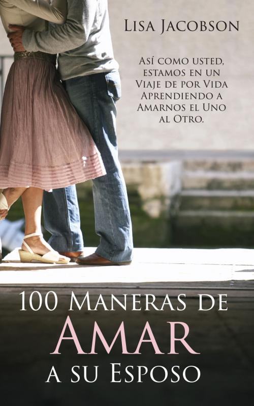 Cover of the book 100 Maneras de Amar a Su Esposo by Lisa Jacobson, Loyal Publishing