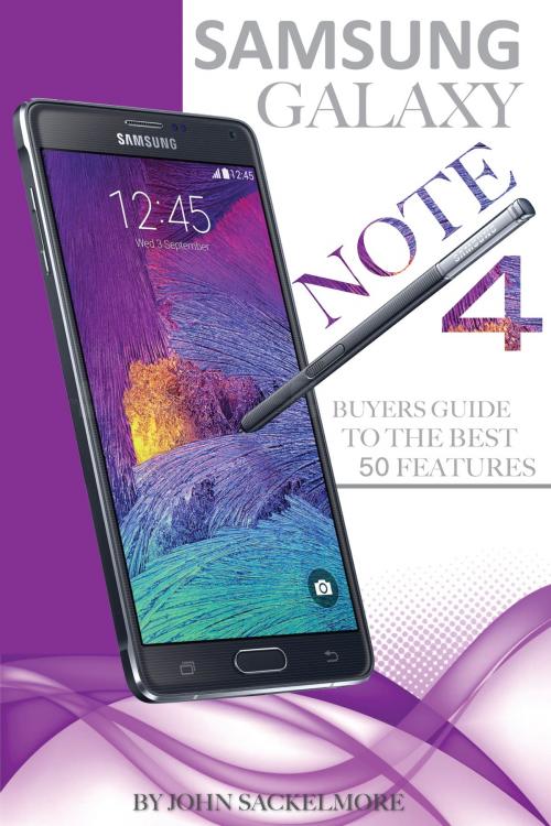 Cover of the book Samsung Galaxy Note 4: Buyers Guide to the Best 50 Features by John Sackelmore, Conceptual Kings