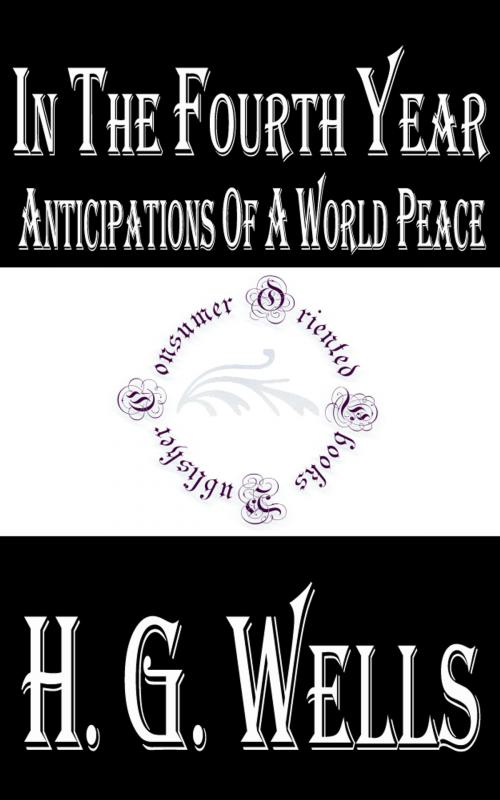 Cover of the book In The Fourth Year - Anticipations of a World Peace (1918) by H.G. Wells, Consumer Oriented Ebooks Publisher