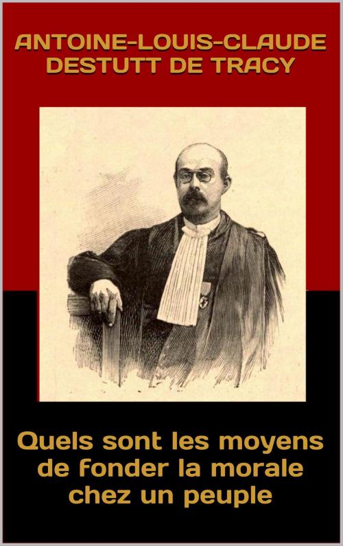 Cover of the book Quels sont les moyens de fonder la morale chez un peuple by Antoine-Louis-Claude Destutt de Tracy, JCA