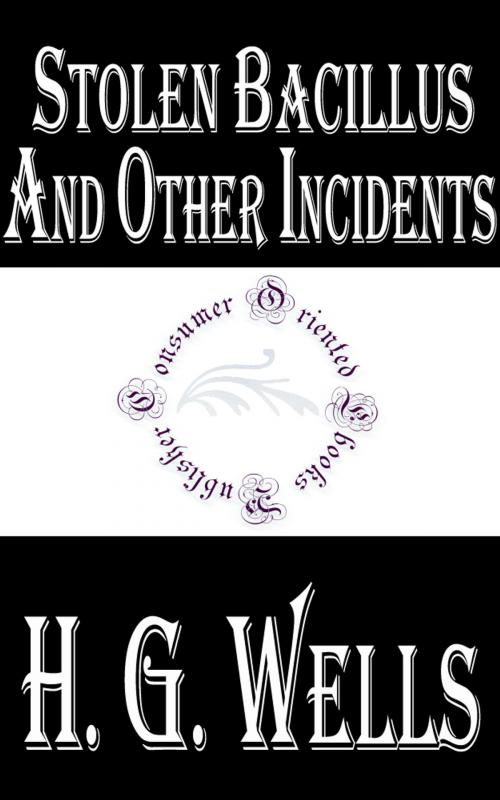Cover of the book Stolen Bacillus and Other Incidents by H.G. Wells, Consumer Oriented Ebooks Publisher